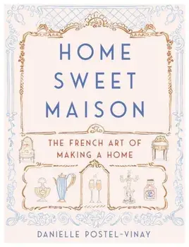 Home Sweet Maison: The French Art of Making a Home, Hardcover/Danielle Postel-Vinay