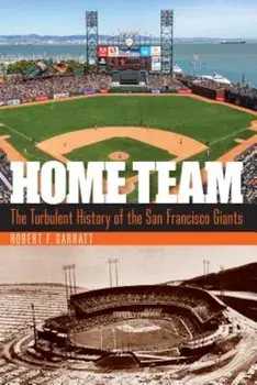 Home Team: The Turbulent History of the San Francisco Giants, Hardcover/Robert F. Garratt