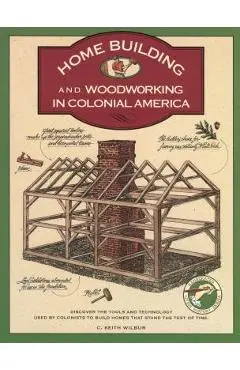 Homebuilding and Woodworking - C. Keith Wilbur