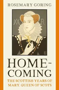 Homecoming. The Scottish Years of Mary, Queen of Scots, New in Paperback, Paperback/Rosemary Goring