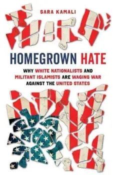 Homegrown Hate. Why White Nationalists and Militant Islamists Are Waging War against the United States, Paperback/Sara Kamali