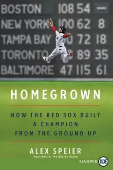 Homegrown: How the Red Sox Built a Champion from the Ground Up, Paperback/Alex Speier