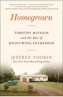 Homegrown: Timothy McVeigh and the Rise of Right-Wing Extremism - Jeffrey Toobin