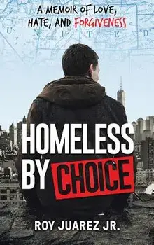 Homeless by Choice: A Memoir of Love, Hate, and Forgiveness, Hardcover/Roy Juarez Jr