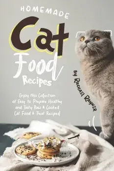 Homemade Cat Food Recipes: Enjoy this Collection of Easy-to-Prepare Healthy and Tasty Raw Cooked Cat Food Treat Recipes!, Paperback/Rachael Rayner