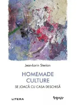 Homemade Culture. Se joaca cu casa deschisa/Jean-Lorin Sterian