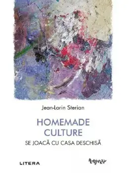 Homemade Culture. Se joaca cu casa deschisa/Jean-Lorin Sterian