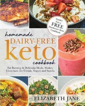 Homemade Dairy-Free Keto Cookbook: Fat Burning & Delicious Meals, Shakes, Chocolate, Ice Cream, Yogurt and Snacks, Paperback/Elizabeth Jane