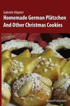 Homemade German Pl tzchen: And Other Christmas Cookies, Paperback/Gabriele Altpeter