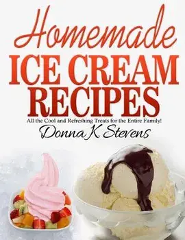 Homemade Ice Cream Recipes: All the Cool and Refreshing Treats for the Entir, Paperback/Donna K. Stevens