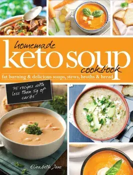 Homemade Keto Soup Cookbook: Fat Burning & Delicious Soups, Stews, Broths & Bread, Hardcover/Elizabeth Jane