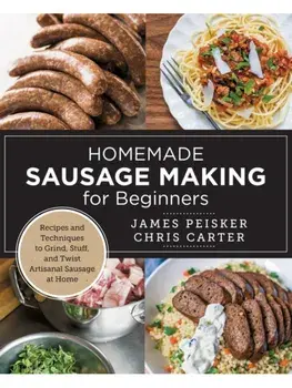 Homemade Sausage Making for Beginners. Recipes and Techniques to Grind, Stuff, and Twist Artisanal Sausage at Home, Paperback/James Peisker