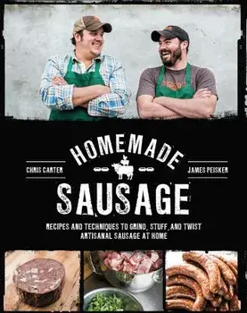 Homemade Sausage: Recipes and Techniques to Grind, Stuff, and Twist Artisanal Sausage at Home, Paperback/Peisker, James