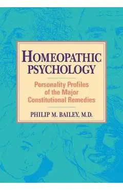 Homeopathic Psychology: Personality Profiles of Homeopathic Medicine - Philip M. Bailey