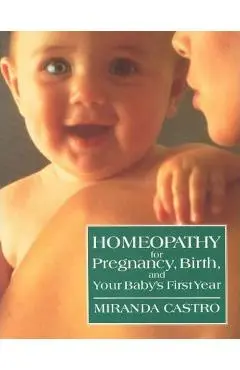 Homeopathy for Pregnancy, Birth, and Your Baby's First Year - Miranda Castro