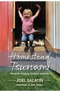 Homestead Tsunami: Good for Country, Critters, and Kids - Joel Salatin