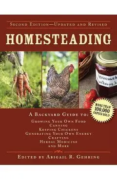 Homesteading: A Backyard Guide to Growing Your Own Food, Canning, Keeping Chickens, Generating Your Own Energy, Crafting, Herbal Med - Abigail Gehring