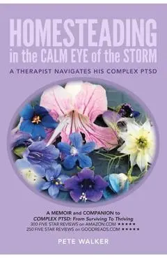 Homesteading in the Calm Eye of the Storm: A Therapist Navigates His Complex PTSD - Pete Walker