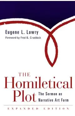 Homiletical Plot, Expanded Edition: The Sermon as Narrative Art Form (Expanded) - Eugene L. Lowry