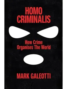 Homo Criminalis. How crime organises the world, Paperback/Mark Galeotti