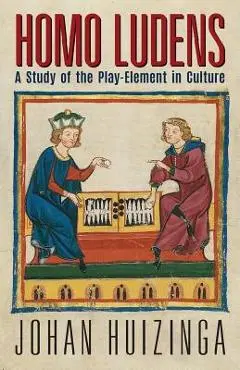 Homo Ludens: A Study of the Play-Element in Culture - Johan Huizinga