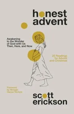 Honest Advent: Awakening to the Wonder of God-With-Us Then, Here, and Now - Scott Erickson