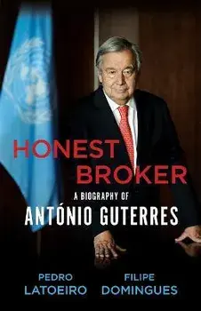 Honest Broker. A Biography of Antonio Guterres, Hardback/Filipe Domingues