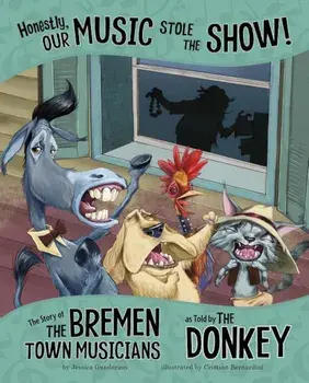 Honestly, Our Music Stole the Show!: The Story of the Bremen Town Musicians as Told by the Donkey, Paperback/Jessica Gunderson