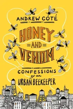 Honey and Venom: Confessions of an Urban Beekeeper, Hardcover/Andrew Cote