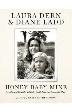 Honey, Baby, Mine: A Mother and Daughter Talk Life, Death, Love (and Banana Pudding) - Laura Dern