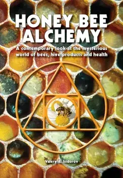Honey Bee Alchemy. A contemporary look at the mysterious world of bees, hive products and health, Paperback/Valery A. Isidorov