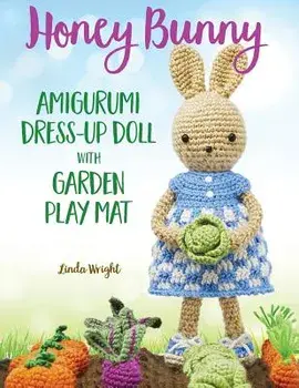 Honey Bunny Amigurumi Dress-Up Doll with Garden Play Mat: Crochet Patterns for Bunny Doll Plus Doll Clothes, Garden Playmat & Accessories, Paperback/Linda Wright