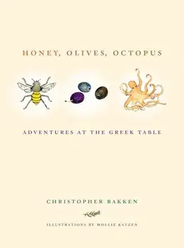 Honey, Olives, Octopus: Adventures at the Greek Table, Hardcover/Christopher Bakken