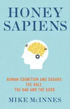 Honey Sapiens. Human cognition and sugars: the ugly, the bad and the good, Paperback/***