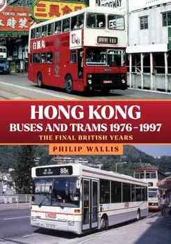 Hong Kong Buses and Trams 1976–1997. The Final British Years, Paperback/Philip Wallis