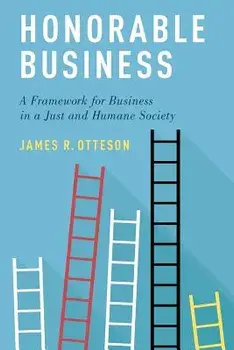 Honorable Business: A Framework for Business in a Just and Humane Society, Paperback/James R. Otteson