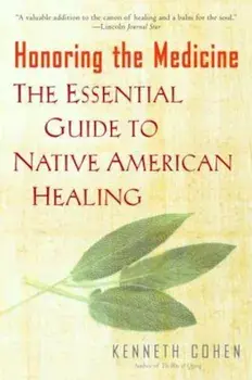 Honoring the Medicine: The Essential Guide to Native American Healing, Paperback/Ken Cohen