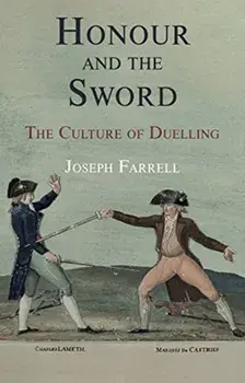 Honour and the Sword. The Culture of Duelling, Hardback/Joseph Farrell