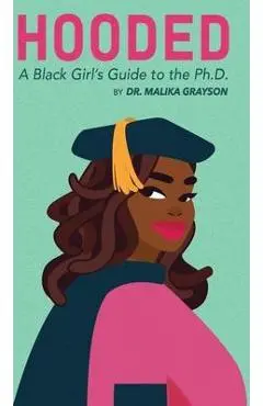 Hooded: A Black Girl's Guide to the Ph.D. - Malika Grayson