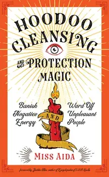 Hoodoo Cleansing and Protection Magic: Banish Negative Energy and Ward Off Unpleasant People, Paperback/***