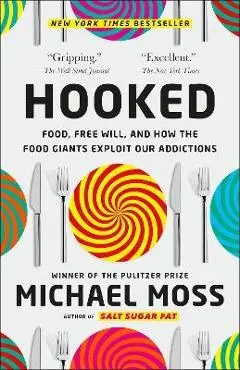 Hooked: Food, Free Will, and How the Food Giants Exploit Our Addictions - Michael Moss