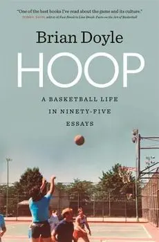 Hoop: A Basketball Life in Ninety-Five Essays, Paperback/Brian Doyle