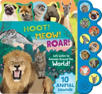 Hoot! Meow! Roar!. Let's Listen to the Animals Around the World!, Board book/***