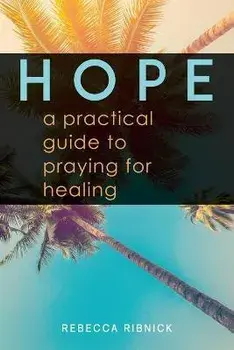 Hope: A Practical Guide to Praying for Healing, Paperback/Rebecca Ribnick