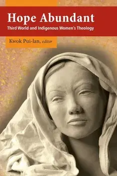 Hope Abundant: Third World and Indigenous Women's Theology, Paperback/Kwok Pui-LAN