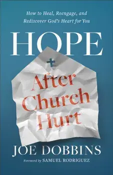 Hope after Church Hurt. How to Heal, Reengage, and Rediscover God's Heart for You, Paperback/Joe Dobbins