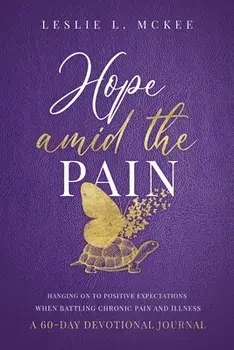 Hope Amid the Pain: Hanging On to Positive Expectations When Battling Chronic Pain and Illness, A 60-Day Devotional Journal/Leslie L. McKee