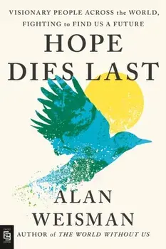 Hope Dies Last: Visionary People Across the World, Fighting to Find Us a Future, Paperback/***