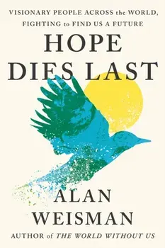 Hope Dies Last. Visionary People Across the World, Fighting to Find Us a Future, Paperback/Alan Weisman