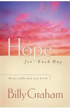 Hope for Each Day: Words of Wisdom and Faith - Billy Graham